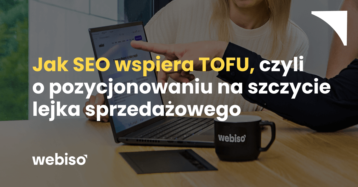 Jak SEO wspiera TOFU, czyli o pozycjonowaniu na szczycie lejka sprzedażowego