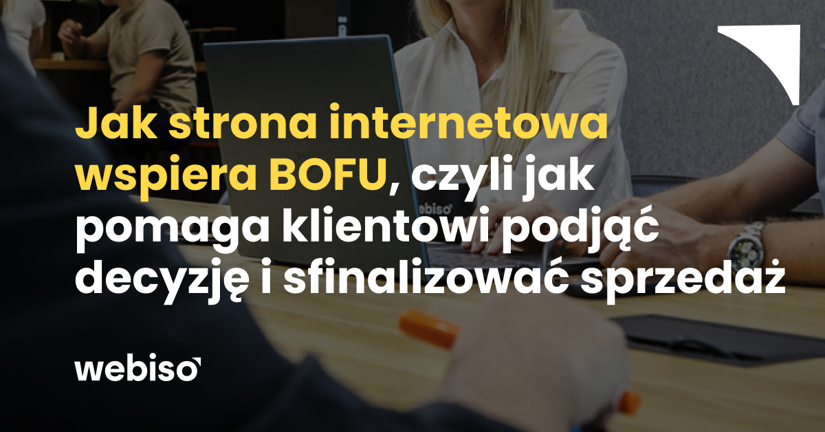 Jak strona internetowa wspiera BOFU, czyli jak pomaga klientowi podjąć decyzję i sfinalizować sprzedaż