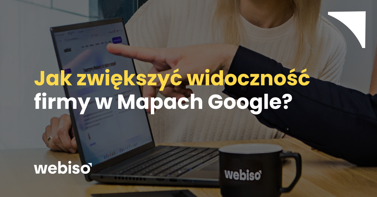 Jak zwiększyć widoczność firmy w Mapach Google?